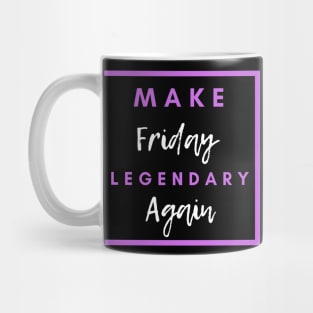 Make Friday Legendary Again Mug